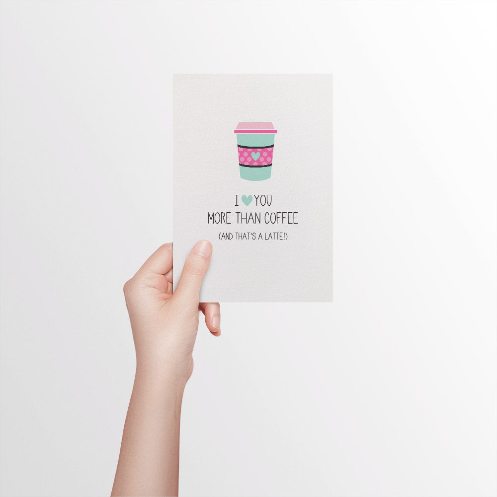 Love You More than Coffee Greeting Card by mumandmehandmadedesigns- An Australian Online Stationery and Card Shop