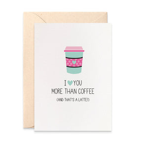 Love You More than Coffee Greeting Card by mumandmehandmadedesigns- An Australian Online Stationery and Card Shop